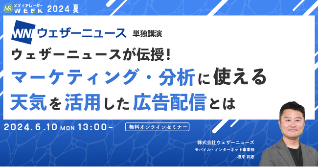【6月10日開催】ウェザーニュースが伝授！ マーケティング・分析に使える 天気を活用した広告配信とは