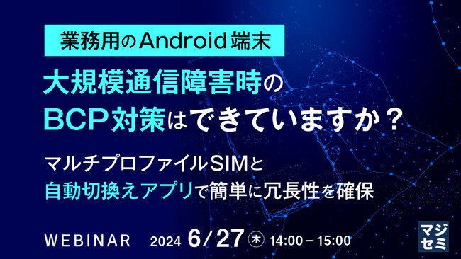 『業務用のAndroid端末の、大規模通信障害時の考慮』というテーマのウェビナーを開催