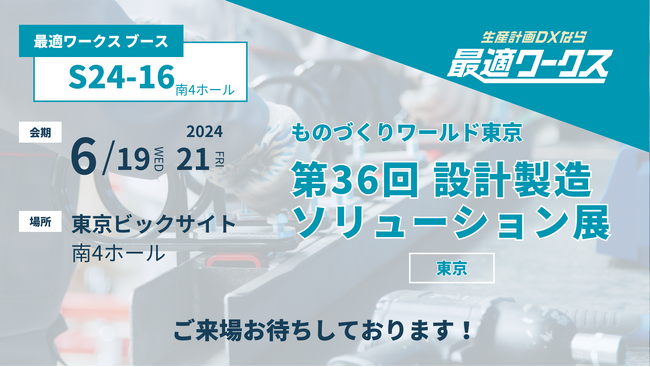 【生産計画DXはじめるなら最適ワークス】日本最大級の製造業のIT展示会ものづくりワールド『第36回 設計・製造ソリューション展（東京）』に出展します