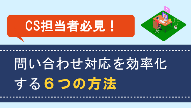 【お役立ち資料】「問い合わせ対応を効率化する6つの方法」を無料公開！