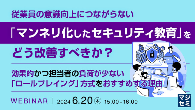 『「マンネリ化したセキュリティ教育」をどう改善する?』というテーマのウェビナーを開催