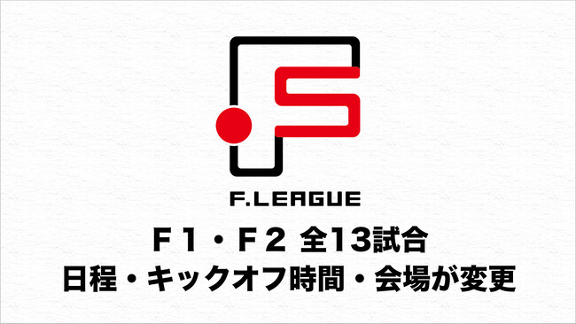 Ｆ１・Ｆ２全13試合の日程・キックオフ時間・会場が変更に【Ｆリーグ2024-2025 ディビジョン１・２】