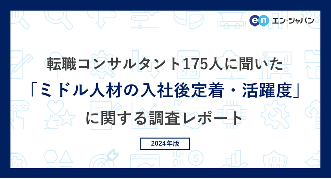 転職コンサルタント175人に聞いた「ミドル人材の入社後定着・活躍度」調査ー『ミドルの転職』コンサルタントアンケートー
