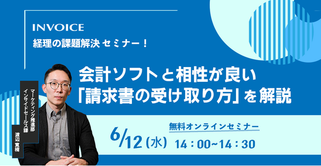 【2024年6月12日(水) - 会計ソフトと相性の良い「請求書の受け取り方」 対策ウェビナー開催のお知らせ - 】