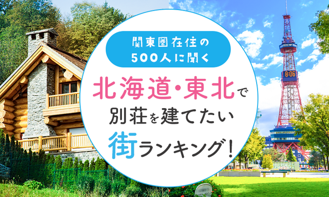 【関東圏在住の500人に聞く】北海道・東北で別荘を建てたい街ランキング!
