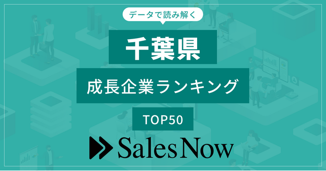【千葉県】成長企業ランキングTOP50！／SalesNow DBレポート