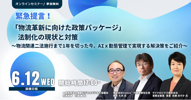 6/12(水)無料オンラインセミナー「緊急提言！『物流革新に向けた政策パッケージ』法制化の現状と対策～物流関連二法施行まで1年を切った今、AIｘ動態管理で実現する解決策をご紹介～」を開催