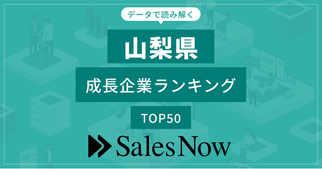 【山梨県】成長企業ランキングTOP50！／SalesNow DBレポート