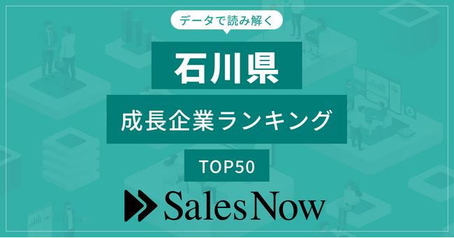 【石川県】成長企業ランキングTOP50！／SalesNow DBレポート