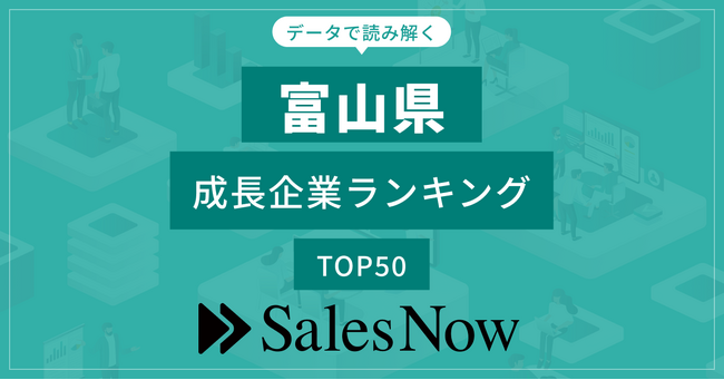 【富山県】成長企業ランキングTOP50！／SalesNow DBレポート