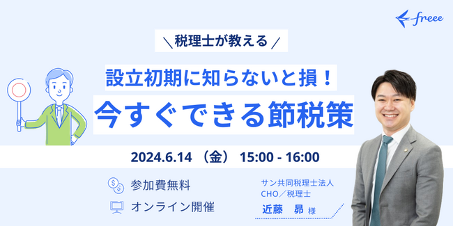 【6/14開催 無料オンラインセミナー】設立初期に知らないと損！今すぐできる節税策 - 税理士 近藤昴が解説 -
