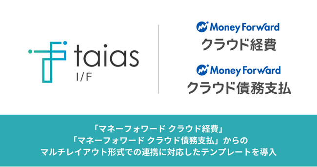 「taias I/F」、「マネーフォワード クラウド」からのマルチレイアウト形式でのシステム連携が最短1日から可能に