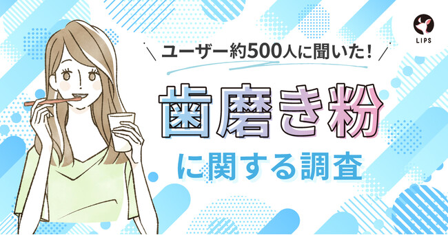 【LIPSユーザーアンケート】歯磨き粉には何を求める？美容感度が高い565名に歯磨き粉の選び方を調査！