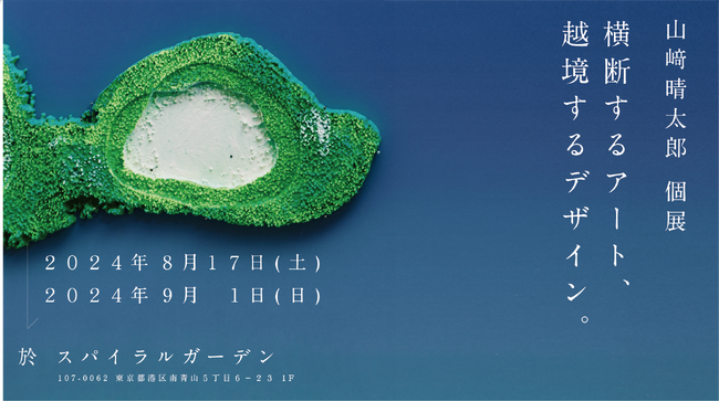 山崎晴太郎個展「越境するアート、横断するデザイン。」8月17日（土）からスパイラルガーデン（東京・表参道）にて開催。