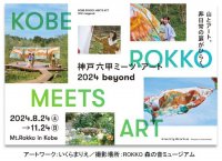 「神戸六甲ミーツ・アート2024 beyond」新たにアーティスト18組を発表！～6月1日（土）からはお得な前売パスポートを販売～