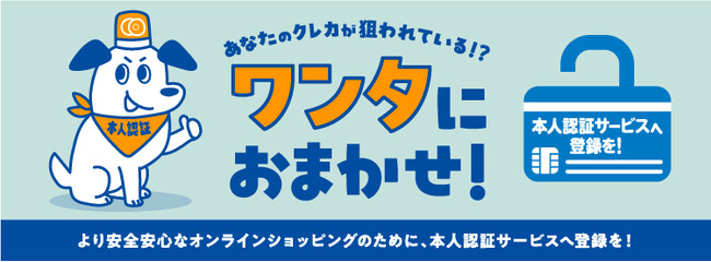 本人認証サービス周知啓発キャンペーン「あなたのクレカが狙われている!?ワンタにおまかせ！」について