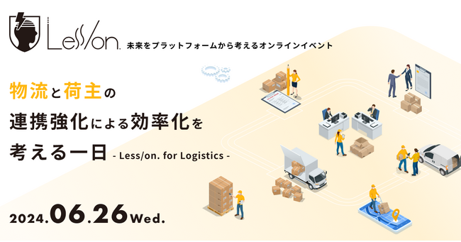 物流関連2法改正のポイントと、荷主・物流事業者の効率的な連携強化について解説！「第2回 Less/on. for Logistics」6月26日（水）に開催