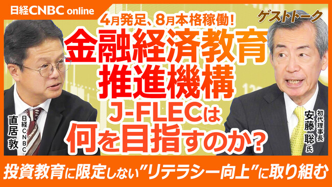 【投資に限定せず幅広い金融知識を提供、無料相談も】金融経済教育推進機構(J-FLEC)は何を目指すのか!?初代理事長の安藤 聡氏に日経CNBC・直居 敦がインタビュー