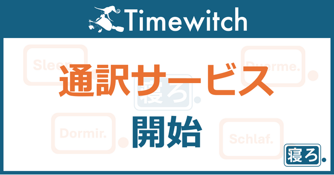 「寝ろ。」のTimewitch が新サービス「通訳サービス」を開始