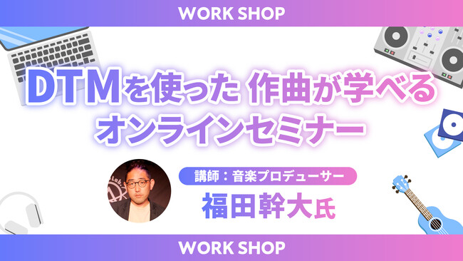 DTMを使った作曲が学べるオンラインセミナーをMusic Planet（ミュージックプラネット）が開催！