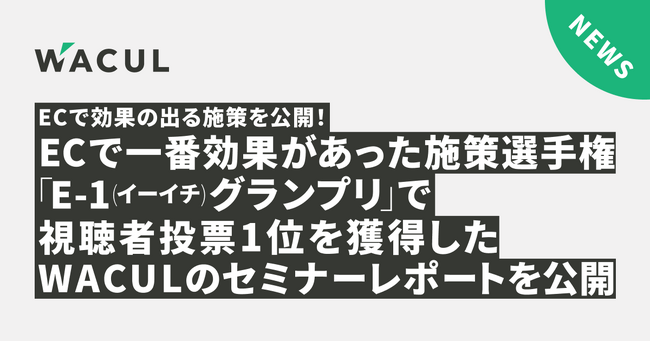 ECで一番効果があった施策選手権「E-1グランプリ」でWACULが優勝、“データ”と“ナレッジ”の優位性を軸にした「最も成果が上がった施策3選」を公開