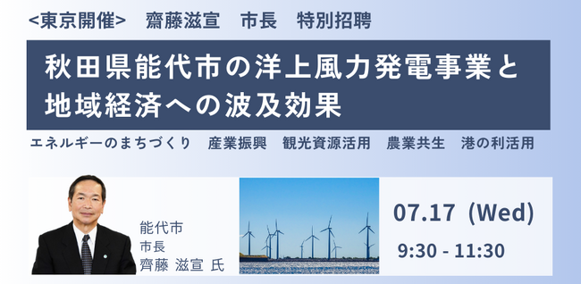 【JPIセミナー】秋田県能代市　齋藤滋宣　市長　特別招聘「洋上風力発電事業と地域経済への波及効果」7月17日(水)＜東京開催＞