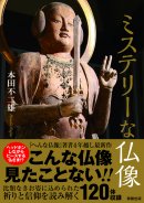 『ミステリーな仏像』　本田不二雄（駒草出版）　1,650円(税込)／A5判／256頁／ISBN 9784905447757／2017年2月発売