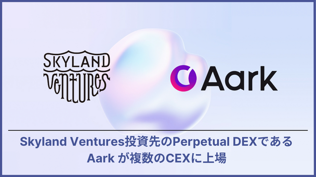 Skyland Ventures投資先の Perpetual DEX Aark 、Bybitなどの4つのCEXにトークン上場
