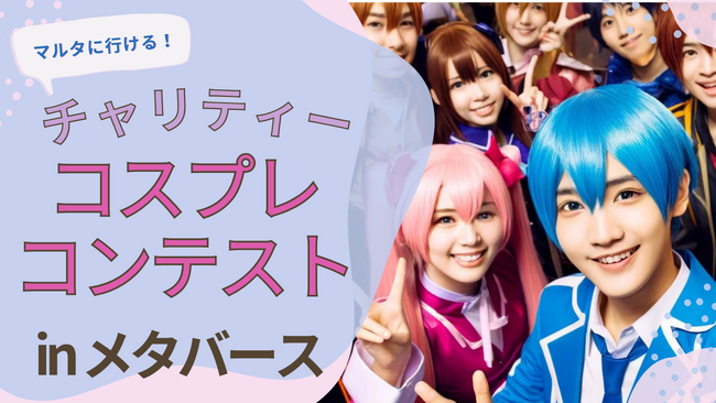 あなたの一票が未来を変える！メタバースで繋がる支援の輪『チャリティーコスプレコンテスト in メタバース』エントリー受付開始！エントリーは6/18まで！
