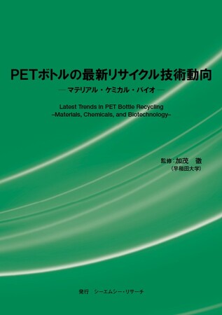 【新刊案内】PETボトルの最新リサイクル技術動向　- マテリアル・ケミカル・バイオ -　 監修：加茂　徹　 発行：（株）シーエムシー・リサーチ