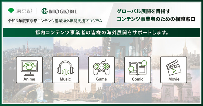 Into Global～令和6年度東京都コンテンツ産業海外展開支援プログラム～-東京都がコンテンツ産業において海外展開を目指す都内の中小企業等を支援するため、新たに、専門の相談窓口をオープン-