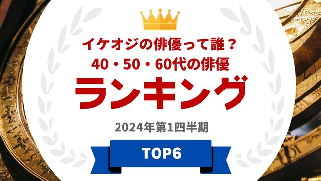 『タレントパワーランキング』が40代・50代・60代のイケオジ俳優ランキングを発表！WEBサイト『タレントパワーランキング』ランキング企画第338弾！