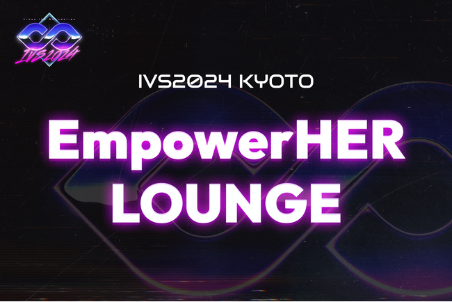 IVS2024 KYOTO / IVS Crypto 2024 KYOTO、女性参加者30%以上を目指し、様々なパートナーと連携した「EmpowerHER LOUNGE」を設置。 #IVS2024