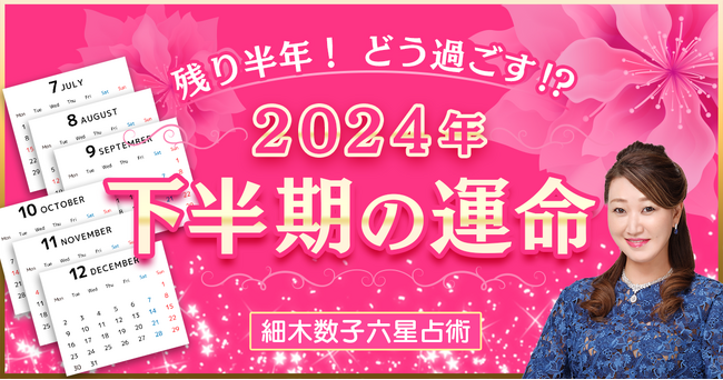 スマートフォン向け公式サイト・アプリ『細木数子六星占術』2024年後半の運気が詳細にわかる『下半期の運命』を公開！
