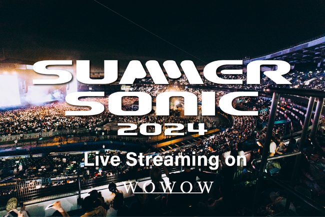 SUMMER SONIC 2024を今年もWOWOWがオフィシャルTVとして独占ライブ配信!