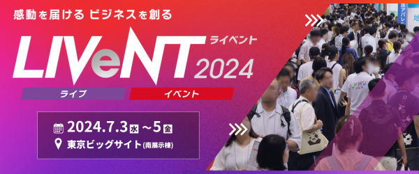 ライブ・イベント開催に必要なすべてが集まる展示会「LIVeNT 2024」7月開催 ＠東京ビッグサイト