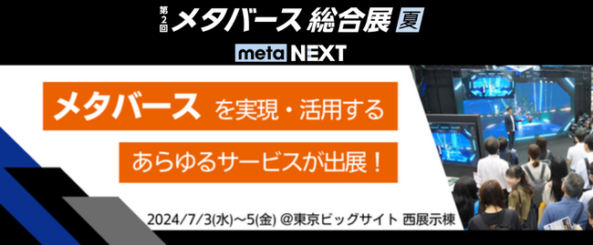 【7/3（水）より3日間】メタバース総合展【夏】がいよいよ開催！＠東京ビッグサイト