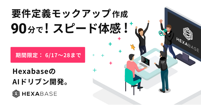 HexabaseのAIドリブン開発　期間限定『90分で要件定義モックアップ作成』スピード体感キャンペーン実施中