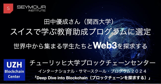 スイスで学ぶ日本の学生を選定！チューリッヒ大学のインターナショナルサマースクール2024「Deep Dive into Blockchain（ブロックチェーンを探求する）」に参加