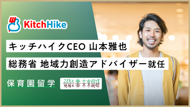 総務省・地域力創造アドバイザーにキッチハイクCEO山本雅也が就任。地域とこどもの未来をつくる地域創生事業のプロフェッショナルアドバイザーとして自治体を支援