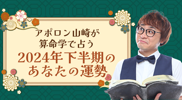 【2024年下半期の運勢】アポロン山崎が算命学で占う2024年下半期のあなたの運勢。公式占いサイトにて一般公開中