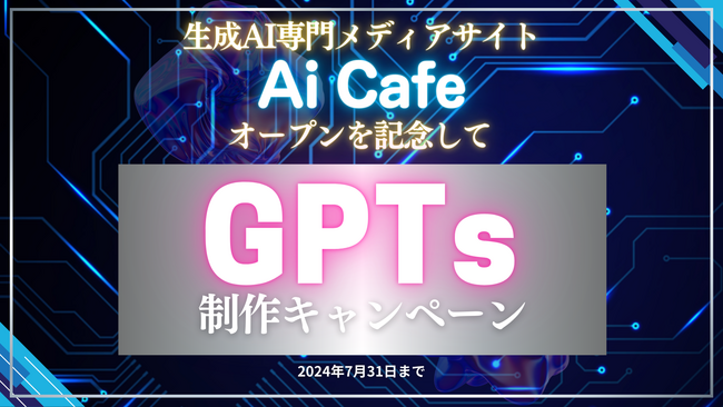 生成AI専門メディアサイト【Ai Cafe】オープン記念。オリジナルGPTs制作キャンペーン開始