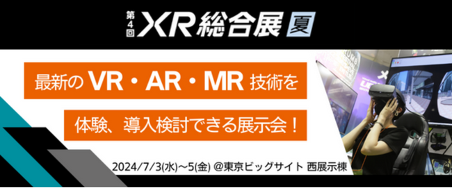 XR技術の総合展「XR総合展【夏】」がいよいよ開催！-7/3（水）より＠東京ビッグサイト
