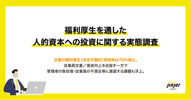 【福利厚生を通した人的資本への投資に関する実態調査】企業の福利厚生（法定外福利）実施率は70%超え。従業員定着／意欲向上を目指す一方で管理者の負担増・従業員の不満足等に直面する課題も浮上