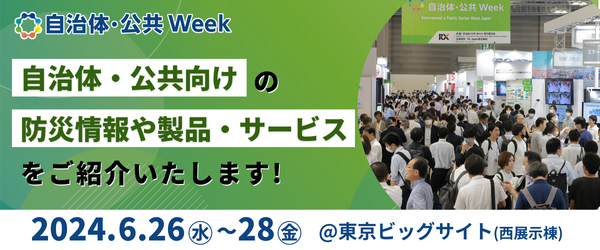 【災害大国・日本】自治体に必要な防災の最前線企業が集結！「自治体・公共 Week 2024」＠東京ビッグサイト