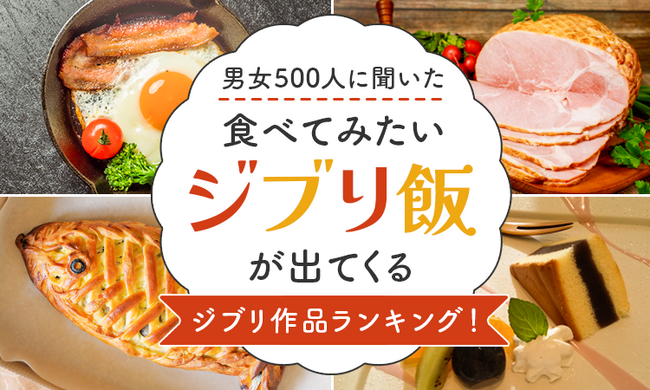 【男女500人に聞いた】食べてみたいジブリ飯が出てくるジブリ作品ランキング!