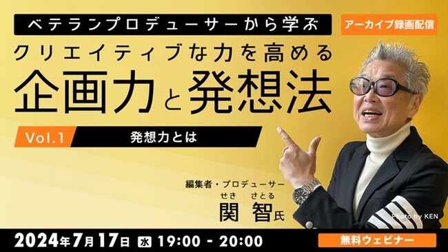 すぐに実践できる効果的で即効性のある発想法を紹介！好評セミナーのアーカイブを無料配信！7/17（水）「ベテランプロデューサーから学ぶ クリエイティブな力を高める企画力と発想法　Vol.1」