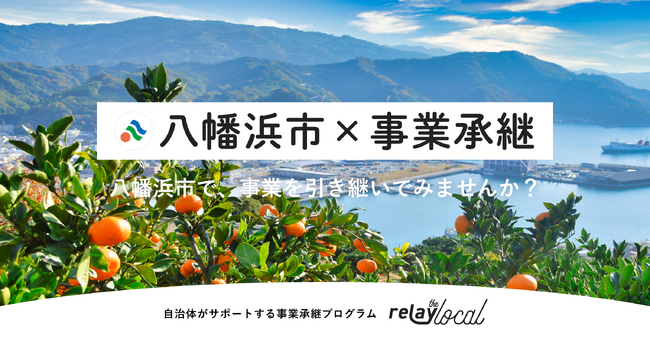 【自治体向け事業承継支援サービス】事業承継マッチングプラットフォーム「relay」、愛媛県八幡浜市に特化した後継者募集の特設ページ「relay the local 八幡浜市」を開設