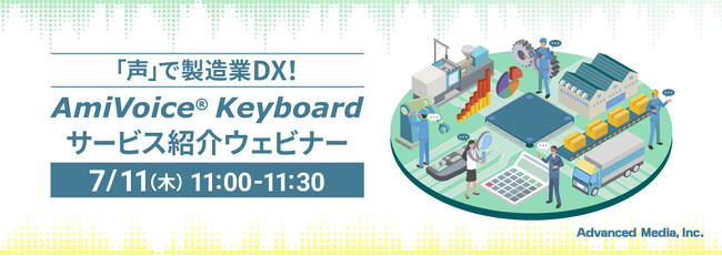 【オンラインセミナー】声で製造業DX！AmiVoice(R) Keyboardサービス紹介ウェビナー【7月11日（木）開催】