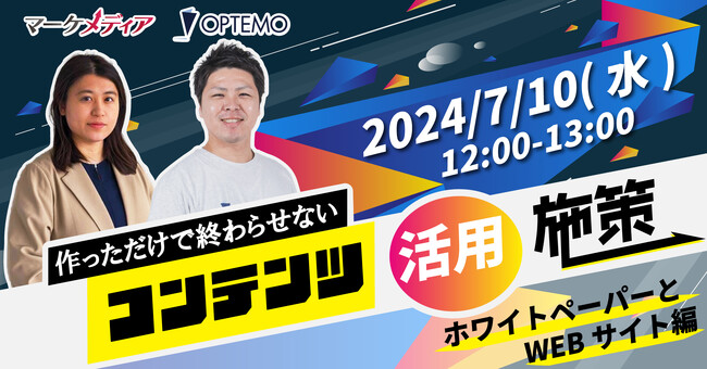 作っただけで終わらせないコンテンツ活用施策～ホワイトペーパーとWEBサイト編～／7月10日（水）開催